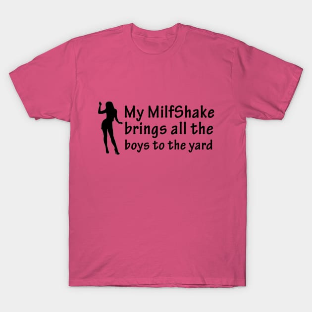 my milf shake brings all the boys to the yard T-Shirt by sketchfiles